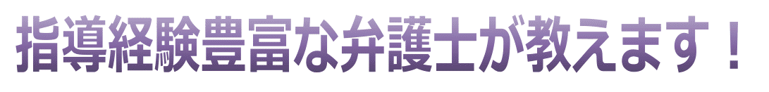 指導経験豊富な弁護士が教えます